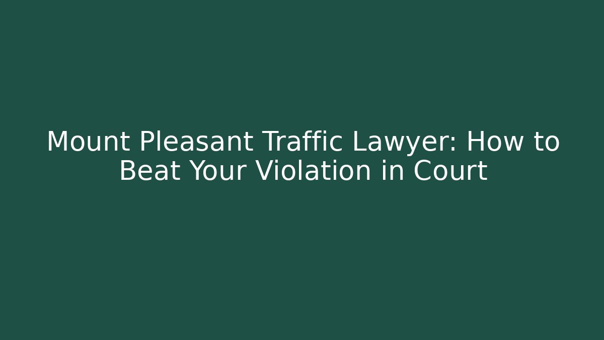 Mount Pleasant Traffic Lawyer: How to Beat Your Violation in Court