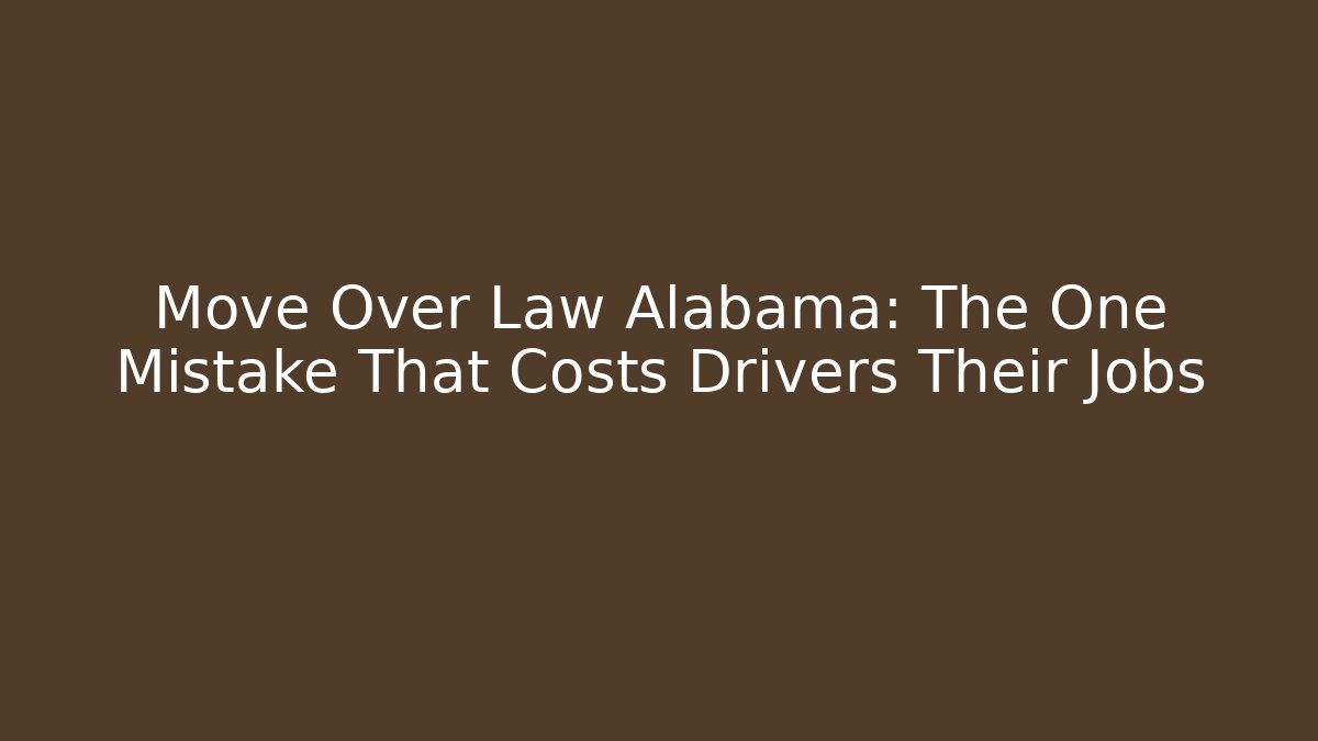 Move Over Law Alabama: The One Mistake That Costs Drivers Their Jobs
