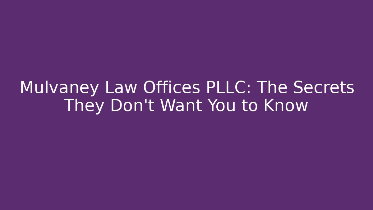 Mulvaney Law Offices PLLC: The Secrets They Don’t Want You to Know