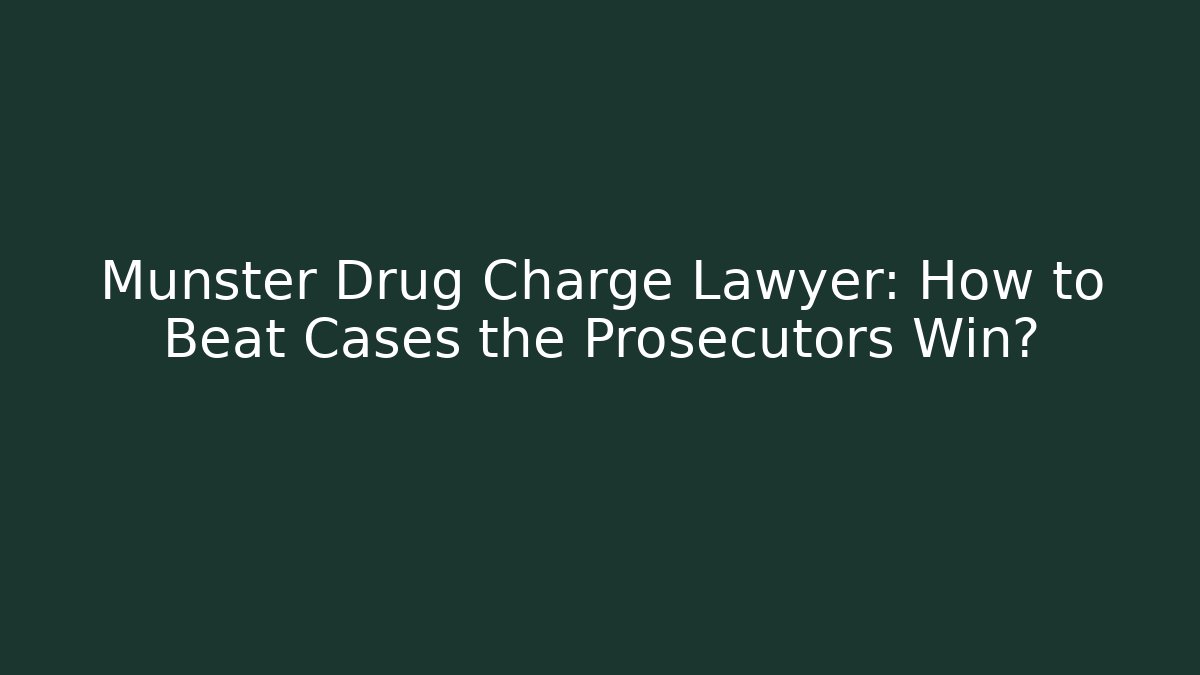 Munster Drug Charge Lawyer: How to Beat Cases the Prosecutors Win?