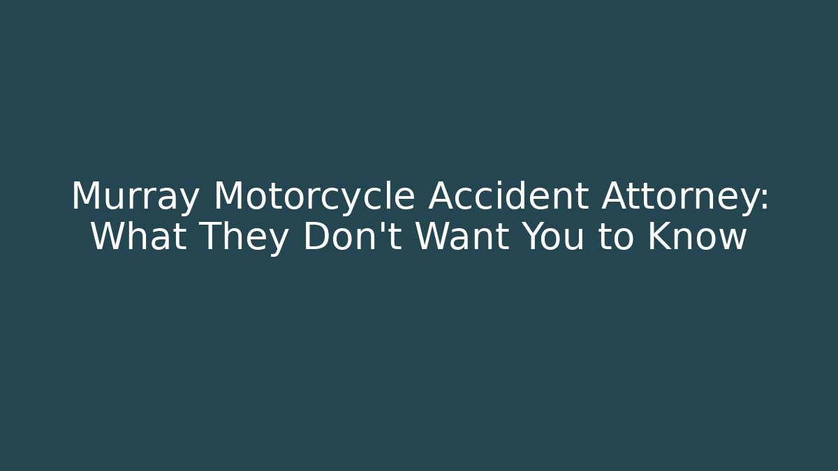 Murray Motorcycle Accident Attorney: What They Don't Want You to Know - V Auction