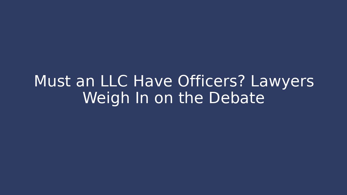 Must an LLC Have Officers? Lawyers Weigh In on the Debate