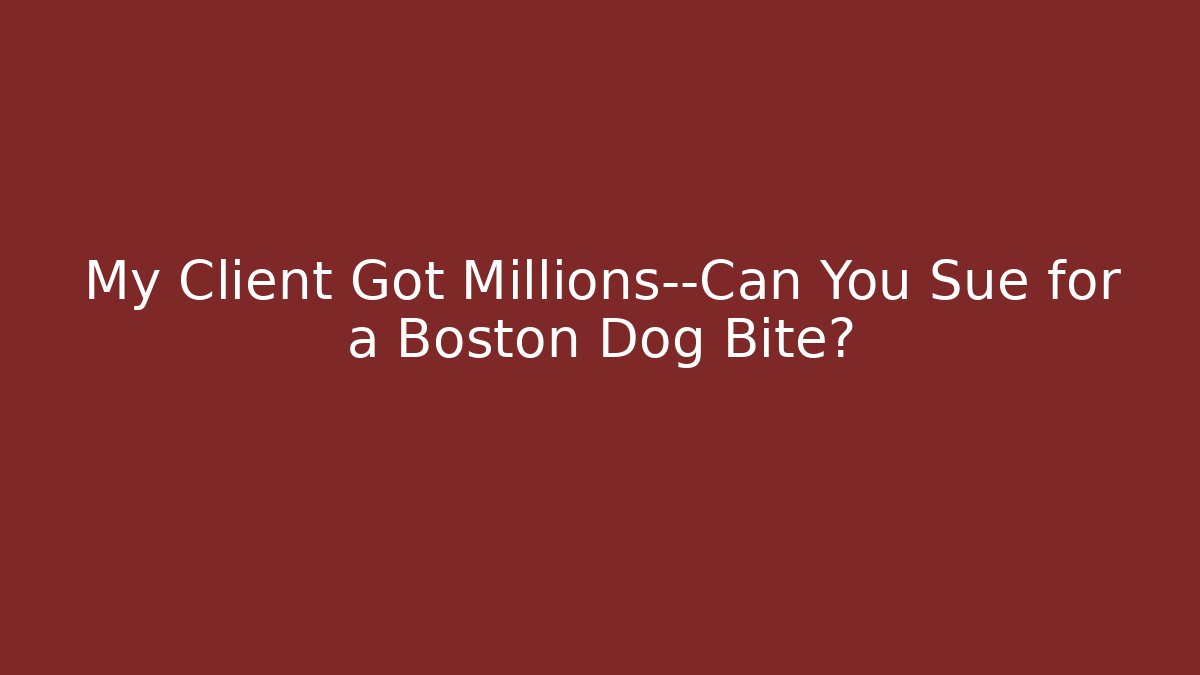 My Client Got Millions—Can You Sue for a Boston Dog Bite?