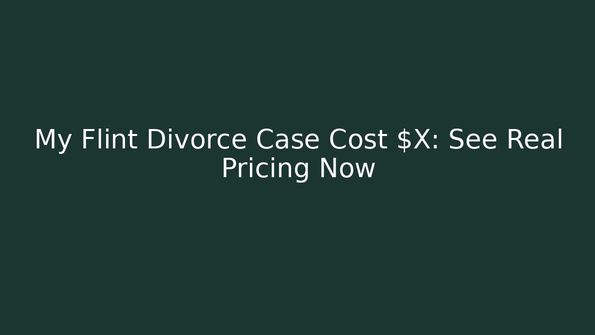 My Flint Divorce Case Cost $X: See Real Pricing Now - V Auction