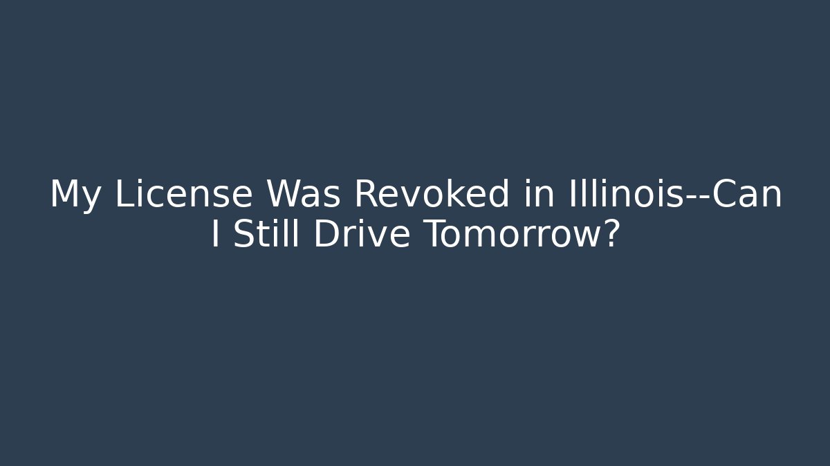 My License Was Revoked in Illinois—Can I Still Drive Tomorrow?