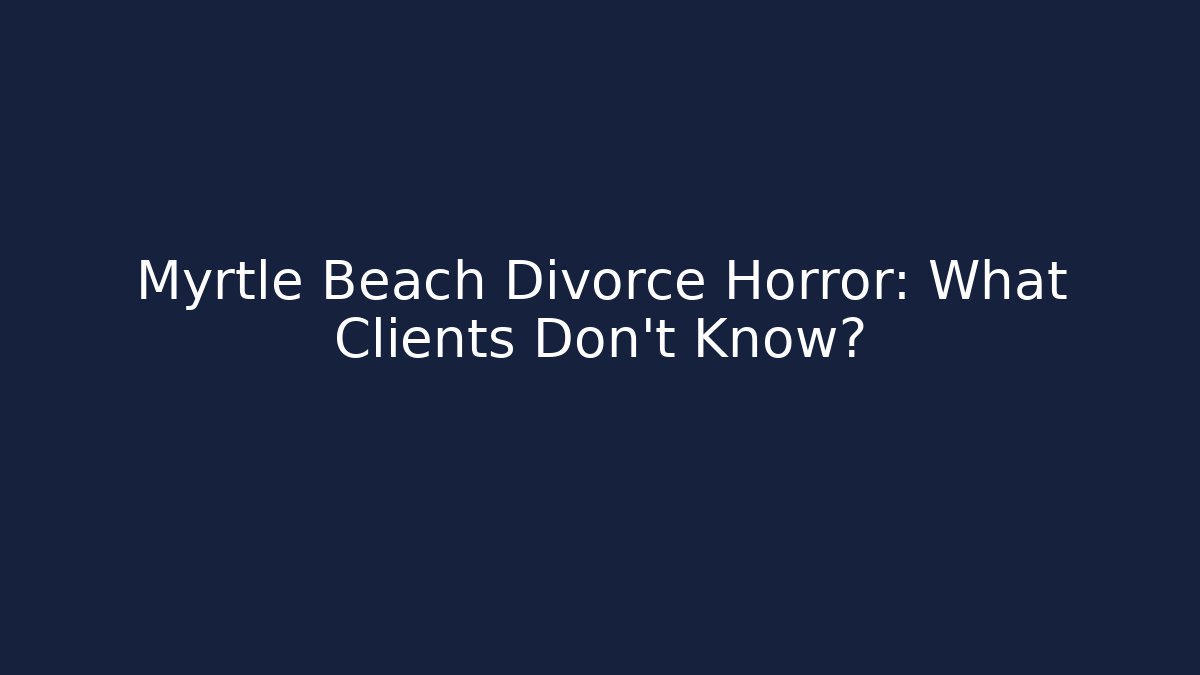 Myrtle Beach Divorce Horror: What Clients Don't Know? - V Auction