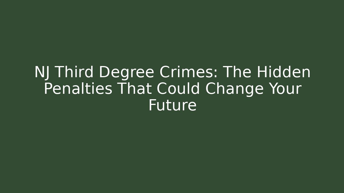 NJ Third Degree Crimes: The Hidden Penalties That Could Change Your Future