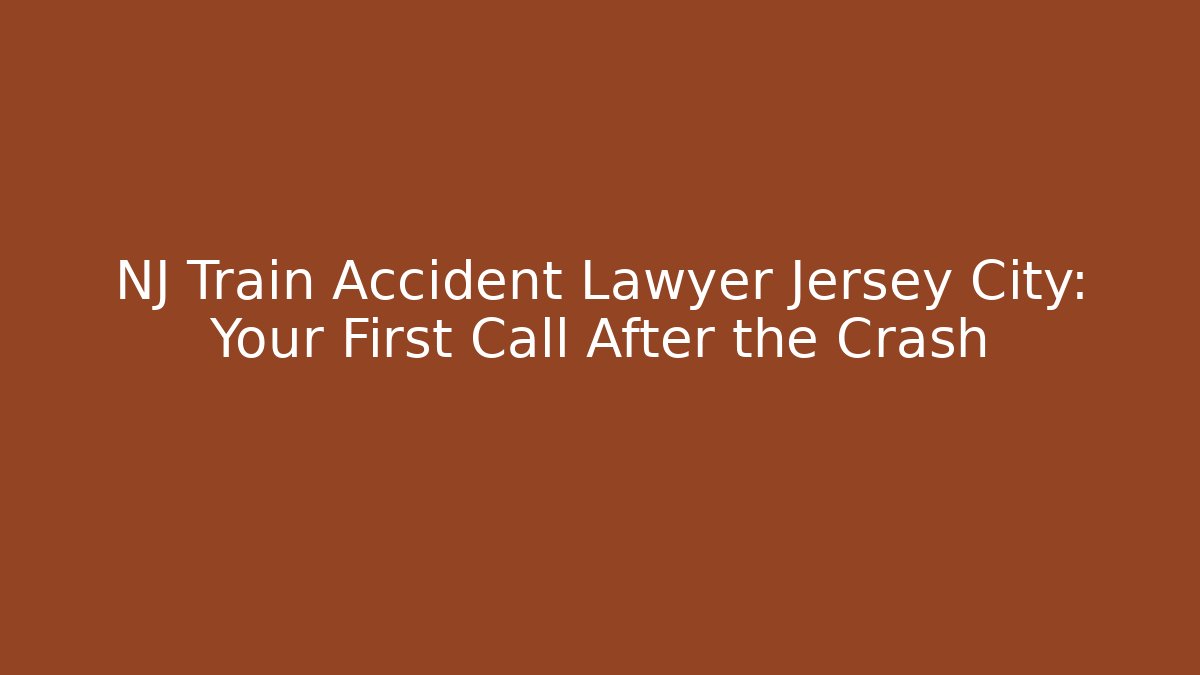 NJ Train Accident Lawyer Jersey City: Your First Call After the Crash