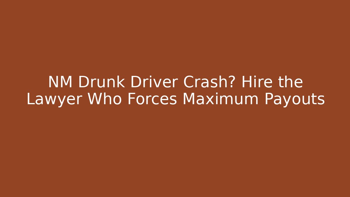 NM Drunk Driver Crash? Hire the Lawyer Who Forces Maximum Payouts - V Auction