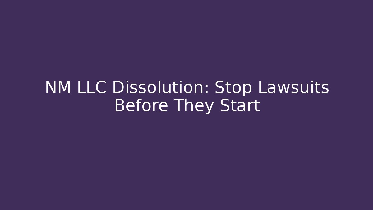 NM LLC Dissolution: Stop Lawsuits Before They Start