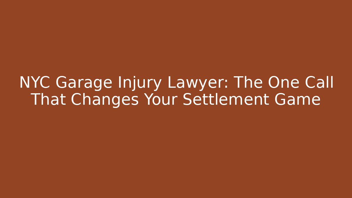 NYC Garage Injury Lawyer: The One Call That Changes Your Settlement Game