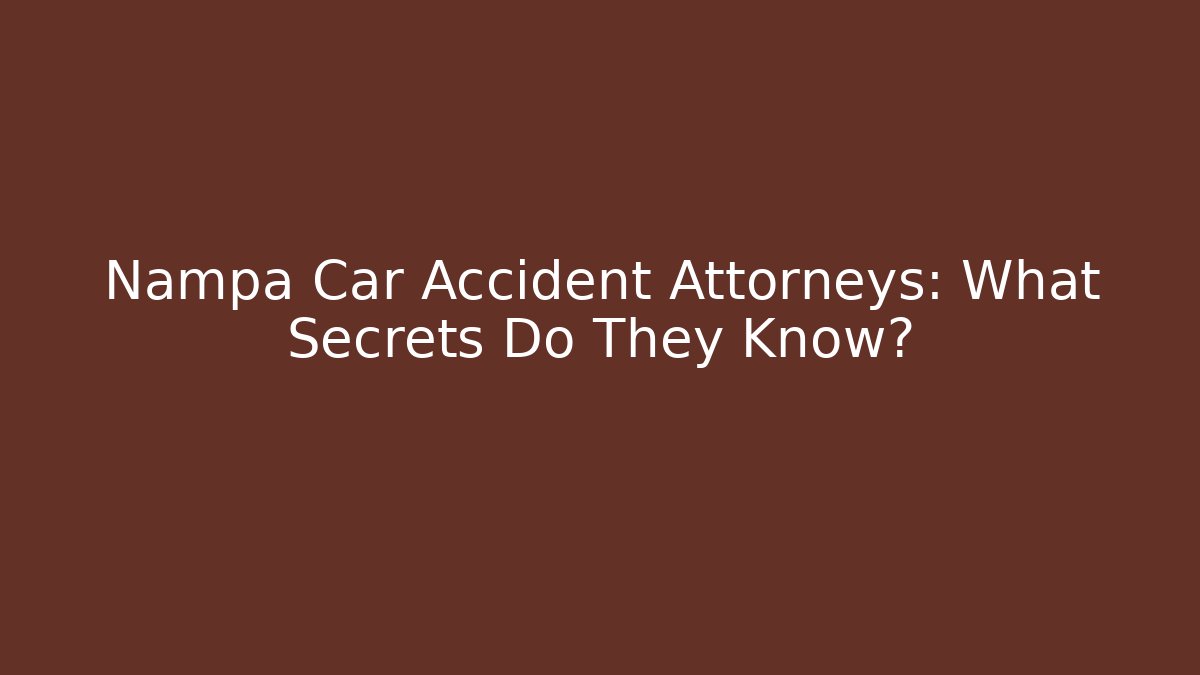 Nampa Car Accident Attorneys: What Secrets Do They Know? - V Auction
