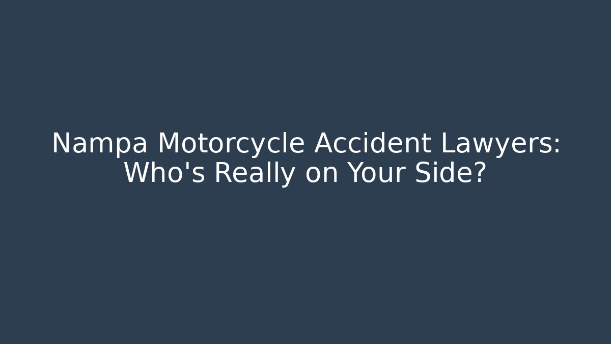 Nampa Motorcycle Accident Lawyers: Who’s Really on Your Side?