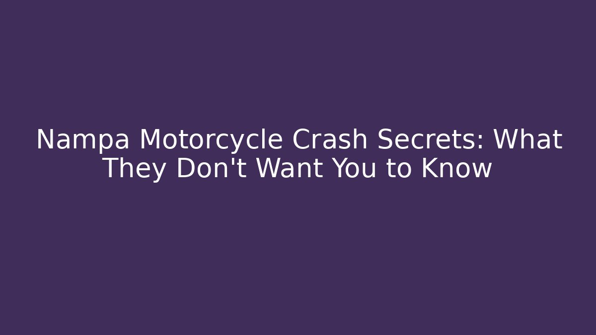 Nampa Motorcycle Crash Secrets: What They Don’t Want You to Know