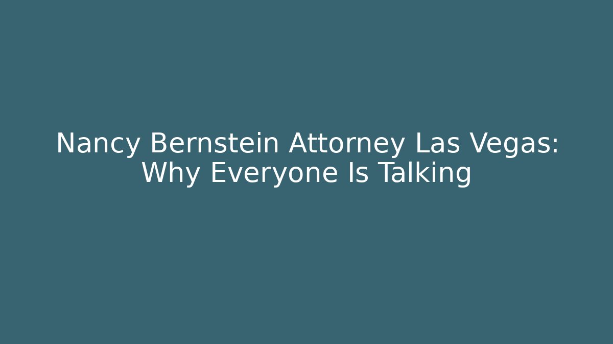 Nancy Bernstein Attorney Las Vegas: Why Everyone Is Talking