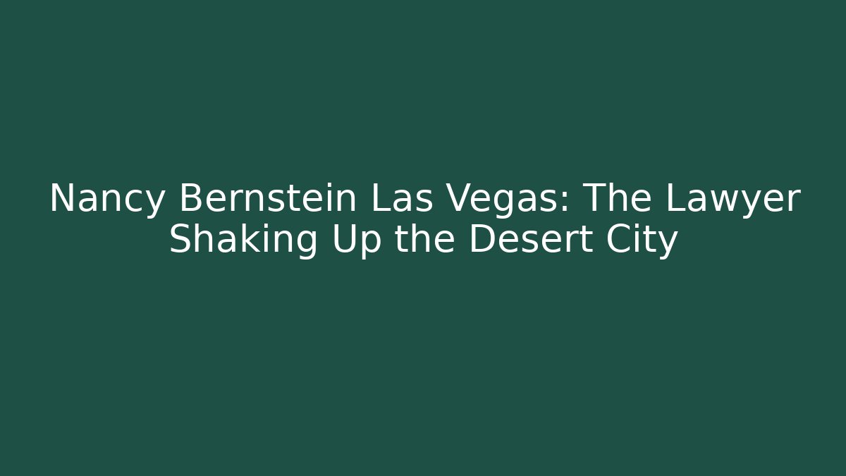 Nancy Bernstein Las Vegas: The Lawyer Shaking Up the Desert City