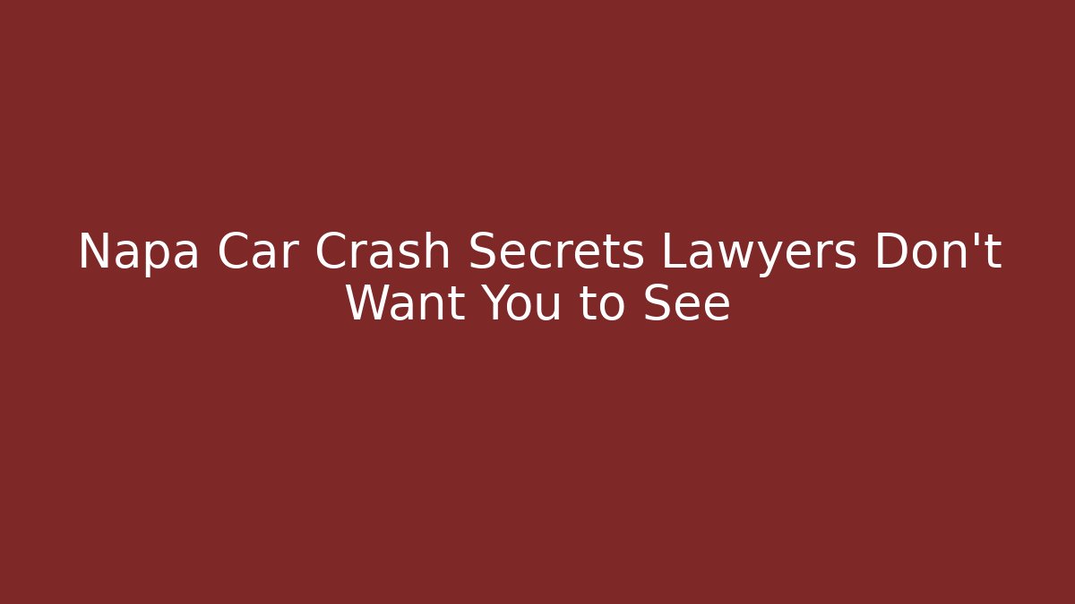 Napa Car Crash Secrets Lawyers Don’t Want You to See
