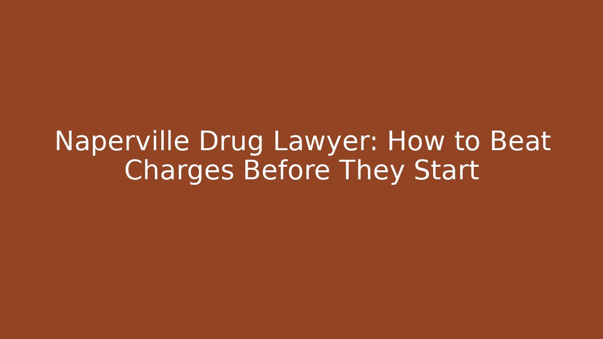 Naperville Drug Lawyer: How to Beat Charges Before They Start