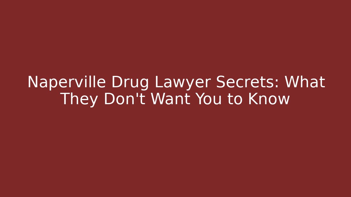 Naperville Drug Lawyer Secrets: What They Don't Want You to Know