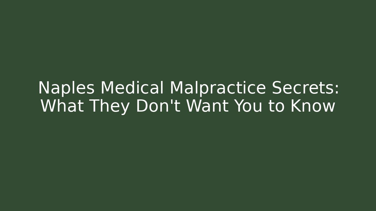 Naples Medical Malpractice Secrets: What They Don't Want You to Know