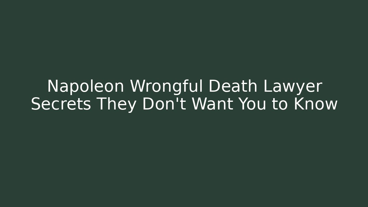 Napoleon Wrongful Death Lawyer Secrets They Don’t Want You to Know - V Auction