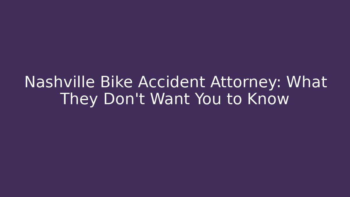 Nashville Bike Accident Attorney: What They Don’t Want You to Know