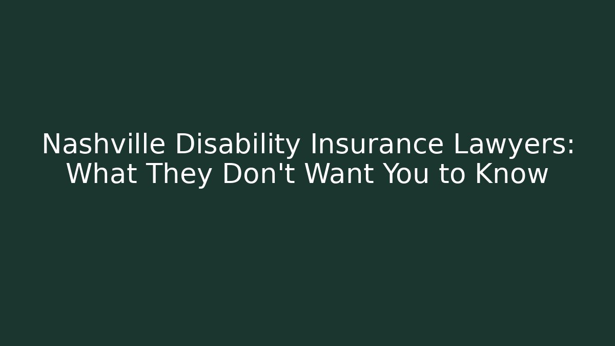 Nashville Disability Insurance Lawyers: What They Don't Want You to Know