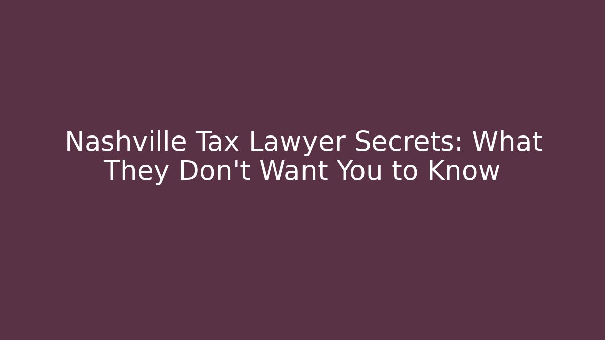 Nashville Tax Lawyer Secrets: What They Don’t Want You to Know