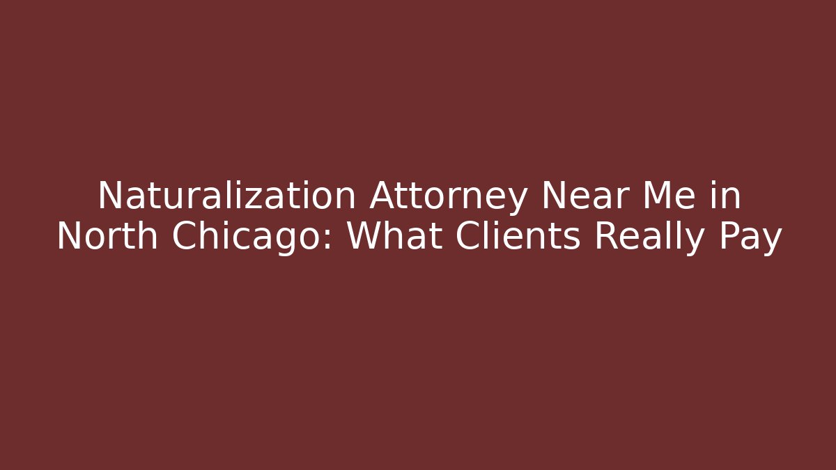Naturalization Attorney Near Me in North Chicago: What Clients Really Pay - V Auction