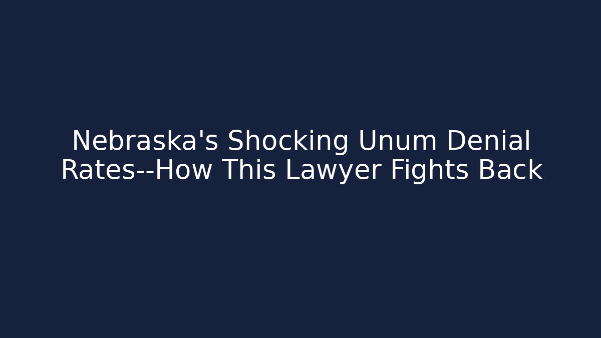 Nebraska’s Shocking Unum Denial Rates—How This Lawyer Fights Back