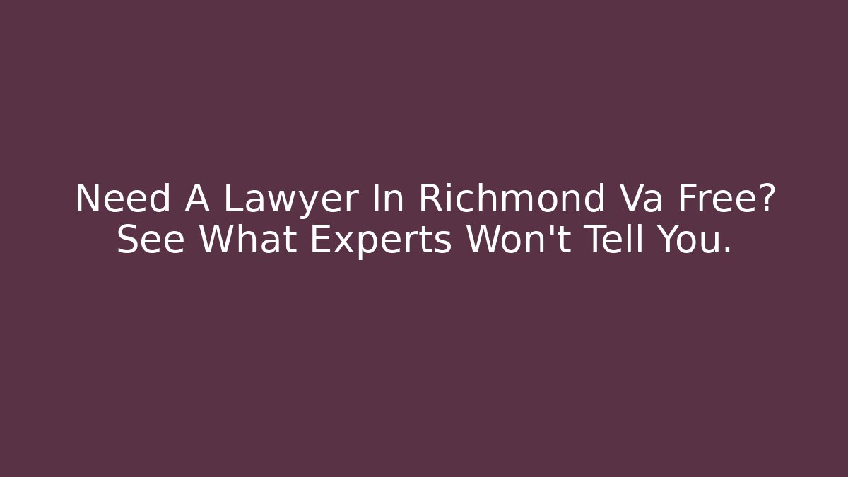 Need A Lawyer In Richmond Va Free? See What Experts Won't Tell You.