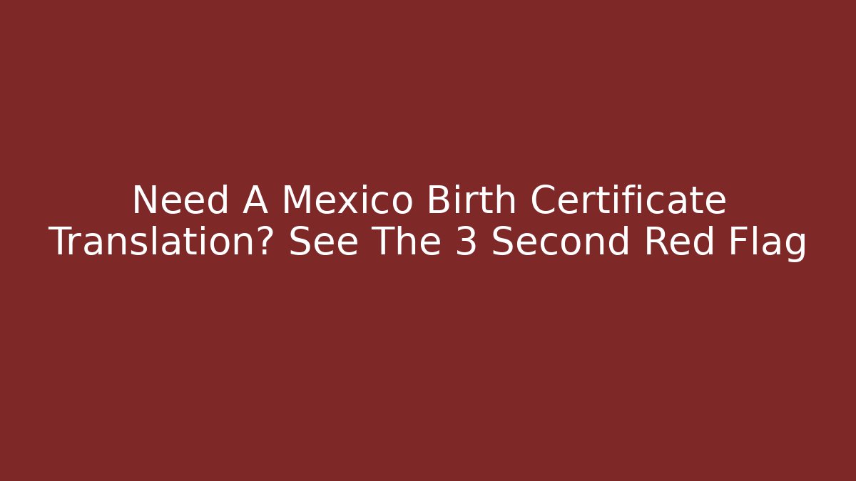 Need A Mexico Birth Certificate Translation? See The 3 Second Red Flag