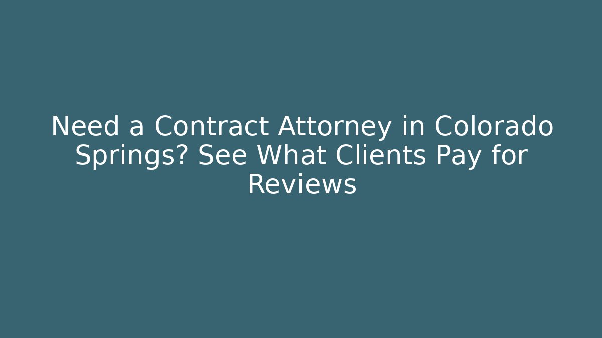 Need a Contract Attorney in Colorado Springs? See What Clients Pay for Reviews