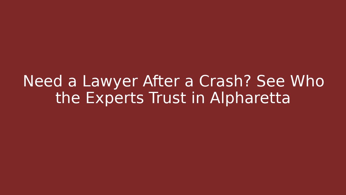 Need a Lawyer After a Crash? See Who the Experts Trust in Alpharetta