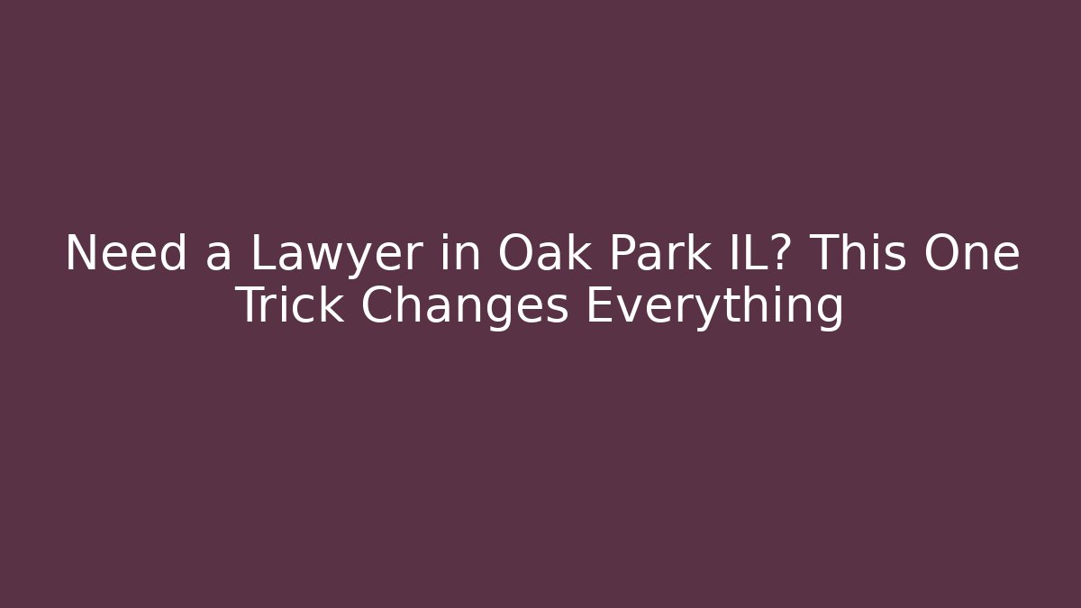 Need a Lawyer in Oak Park IL? This One Trick Changes Everything - V Auction