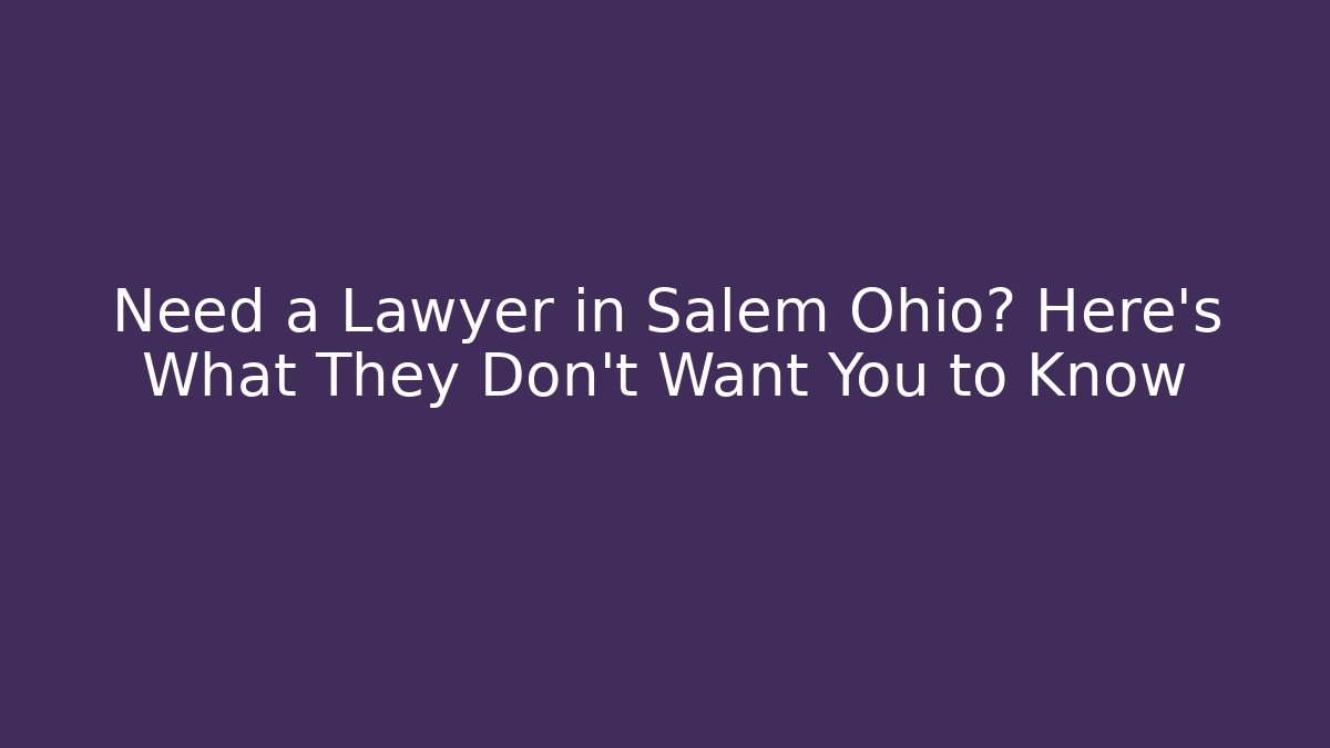 Need a Lawyer in Salem Ohio? Here's What They Don't Want You to Know