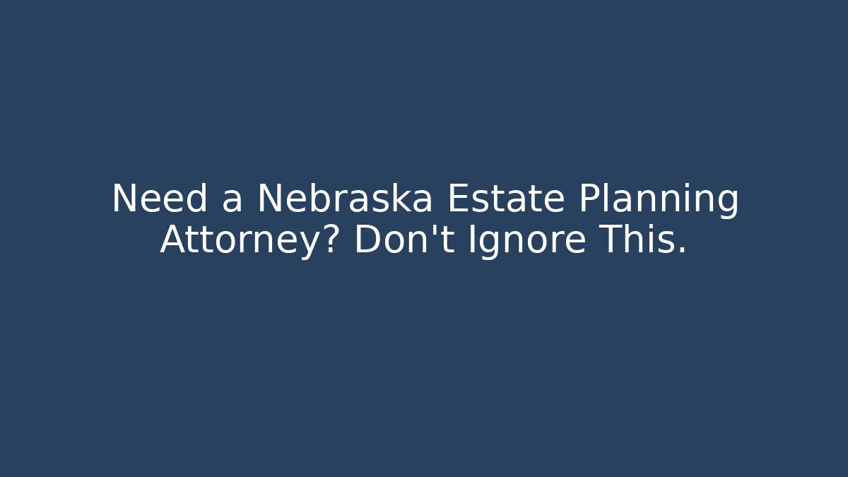 Need a Nebraska Estate Planning Attorney? Don't Ignore This. - V Auction