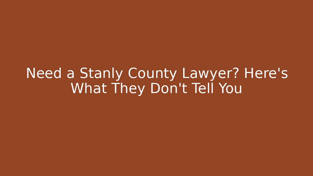 Need a Stanly County Lawyer? Here's What They Don't Tell You