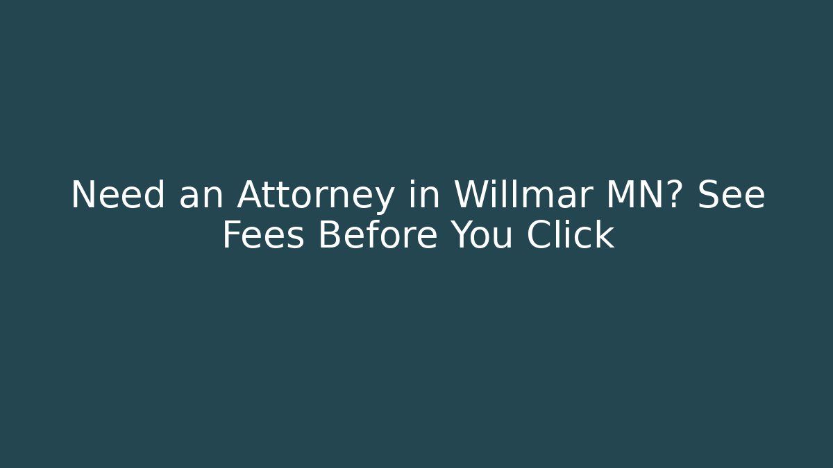 Need an Attorney in Willmar MN? See Fees Before You Click