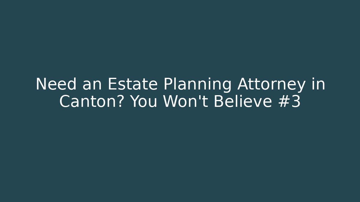 Need an Estate Planning Attorney in Canton? You Won't Believe #3
