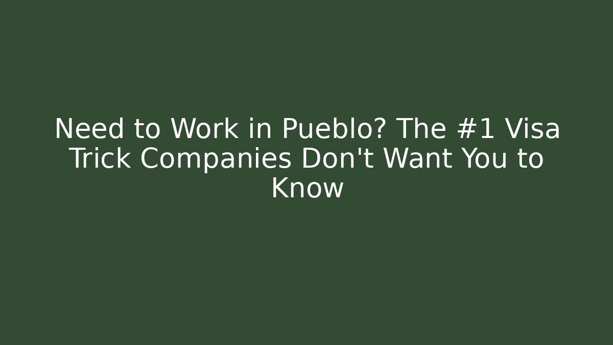 Need to Work in Pueblo? The #1 Visa Trick Companies Don’t Want You to Know - V Auction