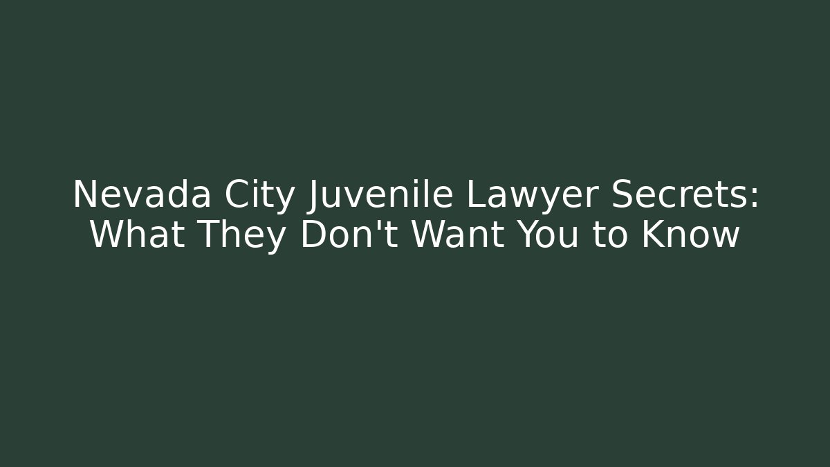 Nevada City Juvenile Lawyer Secrets: What They Don't Want You to Know