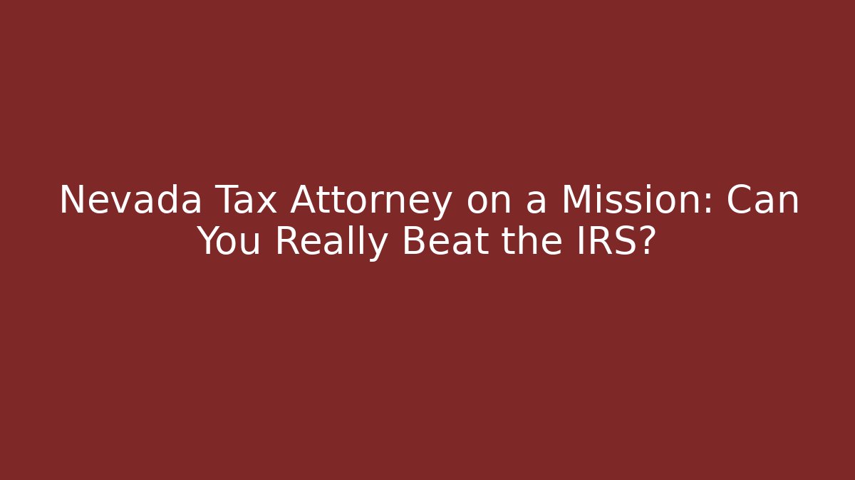 Nevada Tax Attorney on a Mission: Can You Really Beat the IRS?