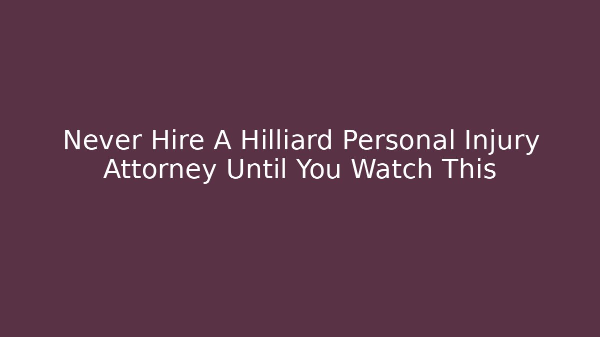 Never Hire A Hilliard Personal Injury Attorney Until You Watch This