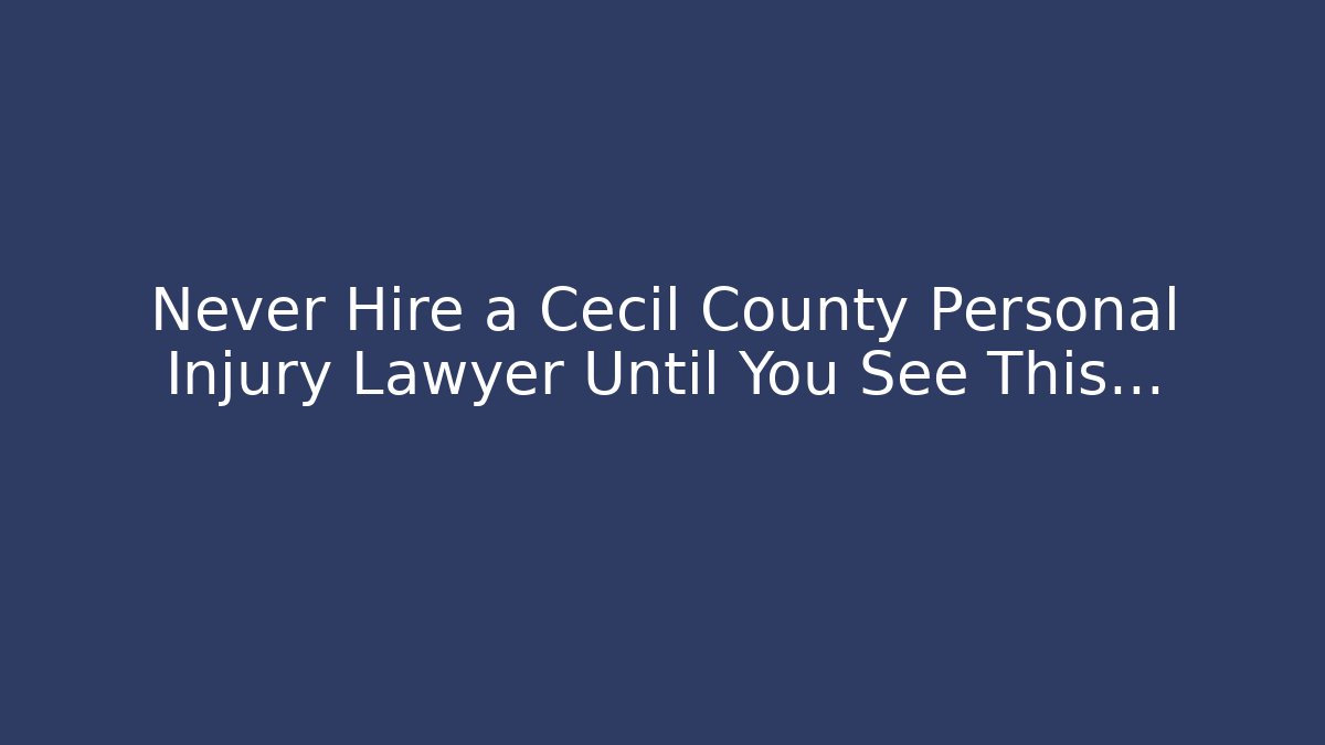 Never Hire a Cecil County Personal Injury Lawyer Until You See This…