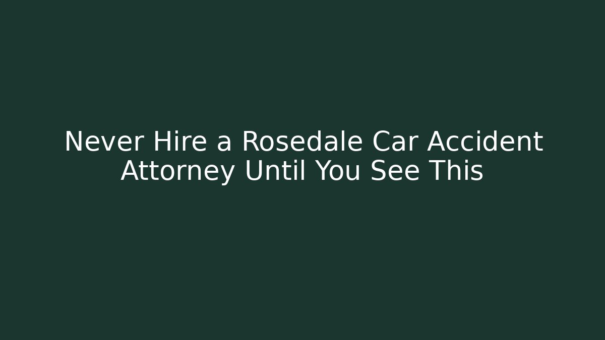 Never Hire a Rosedale Car Accident Attorney Until You See This