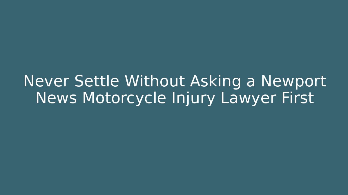 Never Settle Without Asking a Newport News Motorcycle Injury Lawyer First
