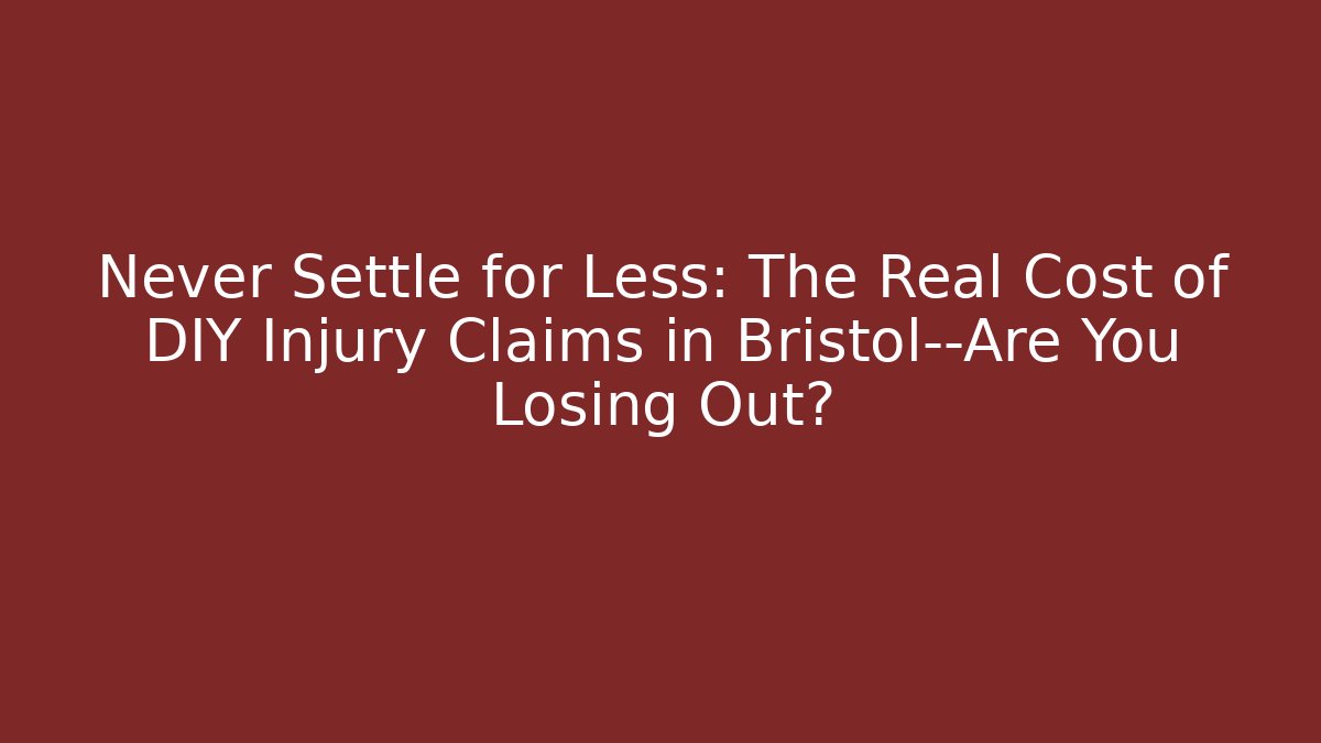 Never Settle for Less: The Real Cost of DIY Injury Claims in Bristol—Are You Losing Out?