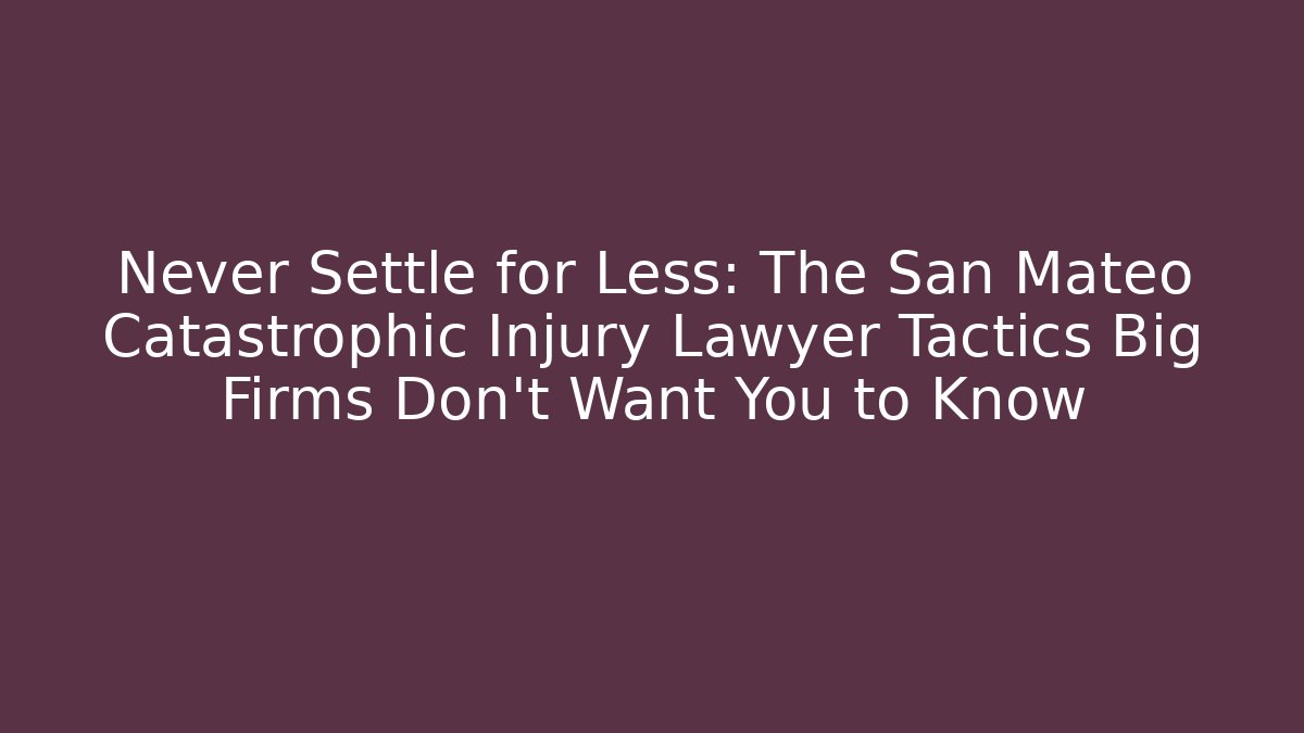 Never Settle for Less: The San Mateo Catastrophic Injury Lawyer Tactics Big Firms Don't Want You to Know