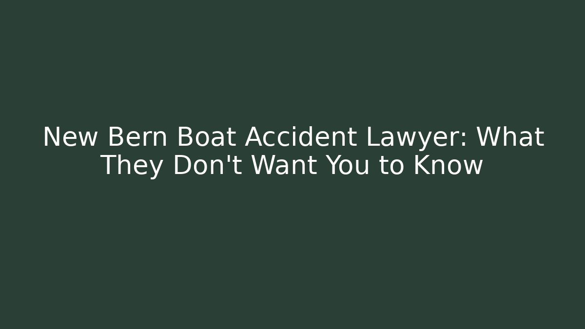 New Bern Boat Accident Lawyer: What They Don’t Want You to Know
